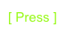 [ Press ]